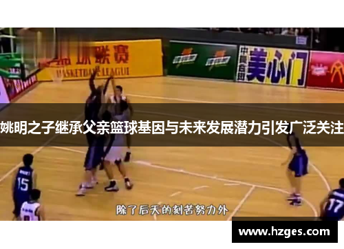 姚明之子继承父亲篮球基因与未来发展潜力引发广泛关注