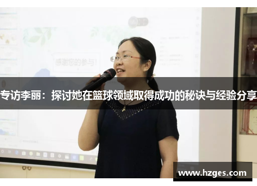 专访李丽：探讨她在篮球领域取得成功的秘诀与经验分享