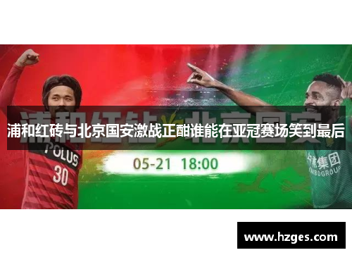 浦和红砖与北京国安激战正酣谁能在亚冠赛场笑到最后